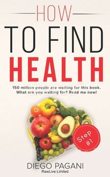 portada How to find health - The origin of nutrition and vital functions.: The relationship between FOODS, HEALTH and WELLNESS for to Prevent and Reverse Dise (en Inglés)
