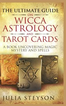 portada The Ultimate Guide on Wicca, Witchcraft, Astrology, and Tarot Cards - Hardcover Version: A Book Uncovering Magic, Mystery and Spells: A Bible on Witch 