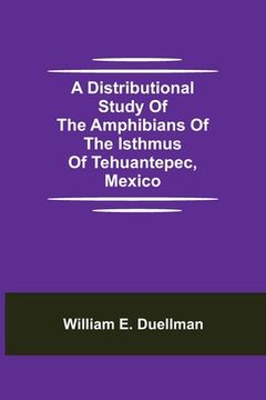 portada A Distributional Study of the Amphibians of the Isthmus of Tehuantepec, Mexico (en Inglés)