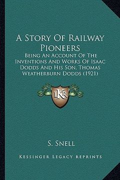 portada a story of railway pioneers a story of railway pioneers: being an account of the inventions and works of isaac dodds being an account of the inventi (en Inglés)