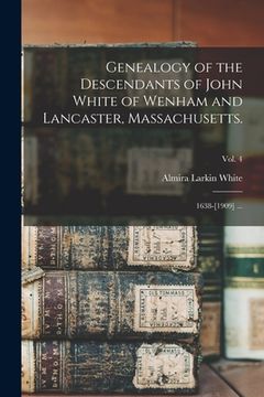 portada Genealogy of the Descendants of John White of Wenham and Lancaster, Massachusetts.: 1638-[1909] ...; vol. 4 (en Inglés)
