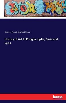 portada History of Art In Phrygia, Lydia, Caria and Lycia (in English)