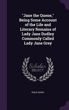 portada "Jane the Quene," Being Some Account of the Life and Literary Remains of Lady Jane Dudley Commonly Called Lady Jane Grey (en Inglés)