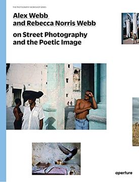 portada Alex Webb and Rebecca Norris Webb on Street Photography and the Poetic Image: The Photography Workshop Series 