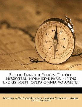 portada Boetii, Ennodii Felicis, Trifolii presbyteri, Hormisdæ papæ, Elpidis uxoris Boetii opera omnia Volume t.1 (in Latin)