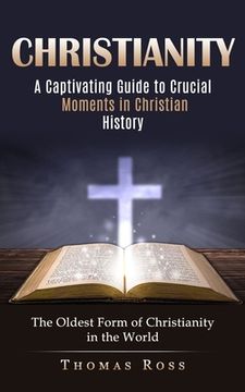 portada Christianity: A Captivating Guide to Crucial Moments in Christian History (The Oldest Form of Christianity in the World) (in English)
