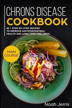 portada Chrons Disease Cookbook: Main Course - 80 + Step-By-Step Recipes to Improve Gastrointestinal Health and Long-Term Wellness (Ibd Effective Appro (en Inglés)