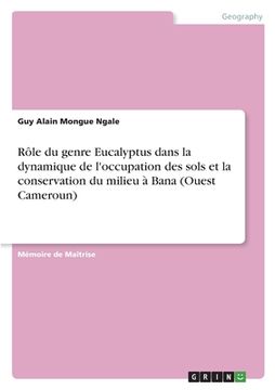 portada Rôle du genre Eucalyptus dans la dynamique de l'occupation des sols et la conservation du milieu à Bana (Ouest Cameroun) (in French)