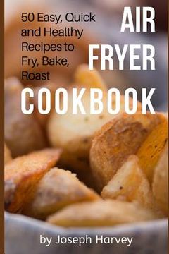 portada Air Fryer Cookbook: 50 Easy, Quick and Healthy Recipes to Fry, Bake, Roast With Air Fryer (Complete Cookbook for Healthy Low Oil Air Fryin (en Inglés)