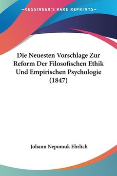 portada Die Neuesten Vorschlage Zur Reform Der Filosofischen Ethik Und Empirischen Psychologie (1847) (in German)