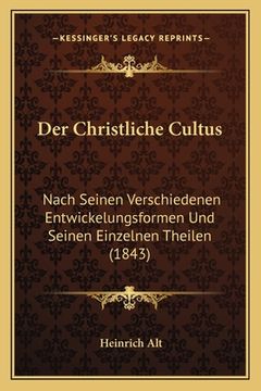 portada Der Christliche Cultus: Nach Seinen Verschiedenen Entwickelungsformen Und Seinen Einzelnen Theilen (1843) (in German)
