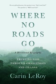 portada Where no Roads go: Trusting god Through Challenges and Change (a Devotional Biography) (en Inglés)