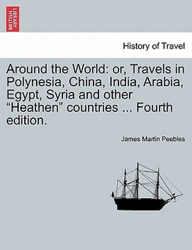 portada around the world: or, travels in polynesia, china, india, arabia, egypt, syria and other "heathen" countries ... fourth edition. (en Inglés)
