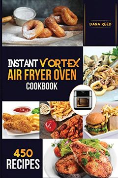 portada Instant Vortex air Fryer Oven Cookbook: 450 Affordable, Quick and Easy Recipes for Beginners; Fry, Bake, Grill, Roast and More. (en Inglés)