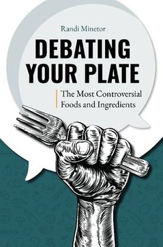 portada Debating Your Plate: The Most Controversial Foods and Ingredients (en Inglés)