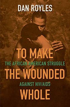 portada To Make the Wounded Whole: The African American Struggle Against hiv (in English)