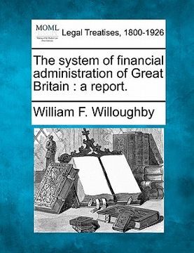 portada the system of financial administration of great britain: a report. (en Inglés)
