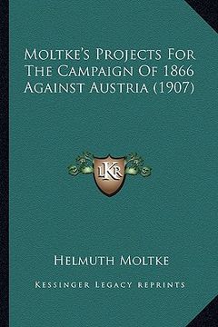 portada moltke's projects for the campaign of 1866 against austria (1907) (in English)