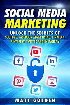 portada Social Media Marketing: Unlock the Secrets of YouTube, Facebook Advertising, LinkedIn, Pinterest, Twitter and Instagram (en Inglés)