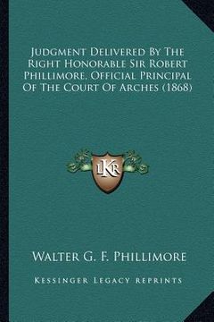 portada judgment delivered by the right honorable sir robert phillimore, official principal of the court of arches (1868) (en Inglés)