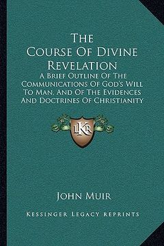 portada the course of divine revelation the course of divine revelation: a brief outline of the communications of god's will to man, a brief outline of the co (en Inglés)