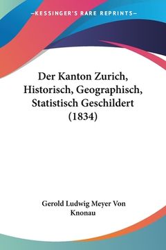 portada Der Kanton Zurich, Historisch, Geographisch, Statistisch Geschildert (1834) (en Alemán)