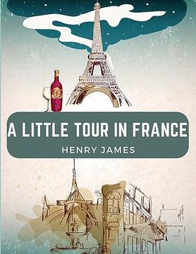 portada A Little Tour in France: France may be Paris, but Paris is not France (en Inglés)