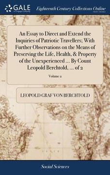 portada An Essay to Direct and Extend the Inquiries of Patriotic Travellers; With Further Observations on the Means of Preserving the Life, Health, & Property (en Inglés)