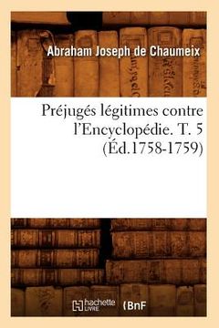 portada Préjugés Légitimes Contre l'Encyclopédie. T. 5 (Éd.1758-1759) (en Francés)