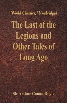 portada The Last of the Legions and Other Tales of Long Ago (World Classics, Unabridged) (en Inglés)