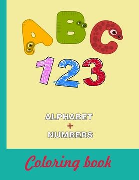 portada ABC 123 Alphabet + Numbers Coloring Book: 8.5x11 -A4- Alphabet with Numbers, Letters, Shapes, Colors, My First Toddler Coloring Book