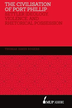 portada The Civilisation of Port Phillip: Settler Ideology, Violence, and Rhetorical Possession