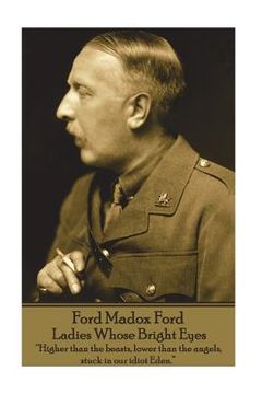 portada Ford Madox Ford - Ladies Whose Bright Eyes: "Higher than the beasts, lower than the angels, stuck in our idiot Eden." (en Inglés)