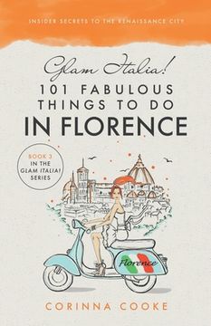 portada Glam Italia! 101 Fabulous Things to do in Florence: Insider Secrets to the Renaissance City: 3 (Glam Italia! How to Travel Italy) (en Inglés)