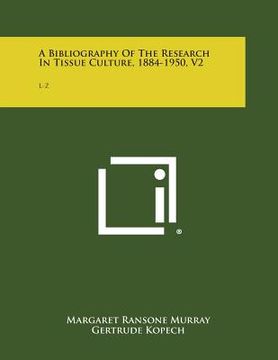 portada A Bibliography of the Research in Tissue Culture, 1884-1950, V2: L-Z (en Inglés)