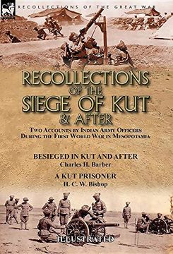 portada Recollections of the Siege of kut & After: Two Accounts by Indian Army Officers During the First World war in Mesopotamia-Besieged in kut and After by. H. Barber & a kut Prisoner by h. C. Wa Bishop 