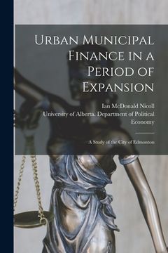 portada Urban Municipal Finance in a Period of Expansion: a Study of the City of Edmonton (en Inglés)