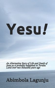 portada Yesu!: An Alternative Story of Life and Death of Jesus as it probably happened in Yoruba Land over two thousand years ago. 