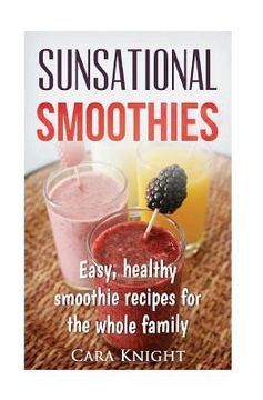 portada Sunsational Smoothies: Easy, healthy smoothie recipes for the whole family (en Inglés)