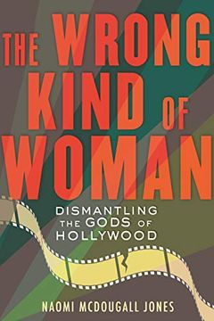 portada The Wrong Kind of Woman: A Revolution to Dismantle the Gods of Hollywood 