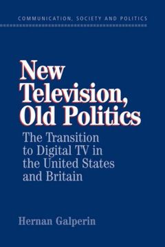 portada New Television, old Politics: The Transition to Digital tv in the United States and Britain (Communication, Society and Politics) (en Inglés)