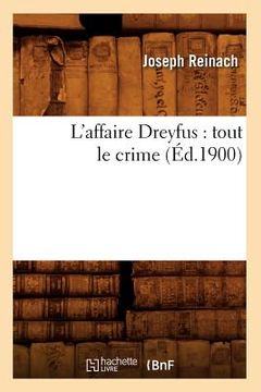 portada L'Affaire Dreyfus: Tout Le Crime (Éd.1900) (en Francés)
