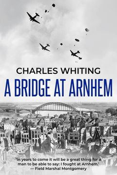 portada A Bridge at Arnhem: The Towering Story of the Greatest Airborne Operation in World War II (en Inglés)