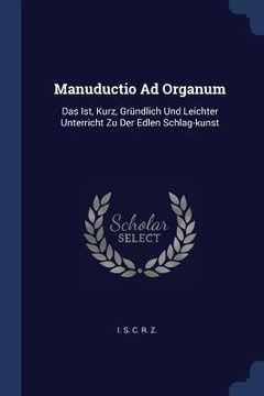 portada Manuductio Ad Organum: Das Ist, Kurz, Gründlich Und Leichter Unterricht Zu Der Edlen Schlag-kunst (en Inglés)