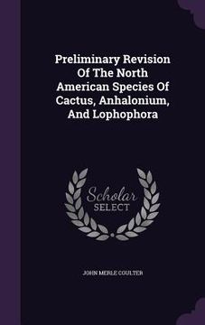 portada Preliminary Revision Of The North American Species Of Cactus, Anhalonium, And Lophophora