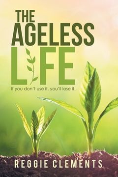portada The Ageless Life: If You Don't Use It, You'Ll Lose It. (en Inglés)