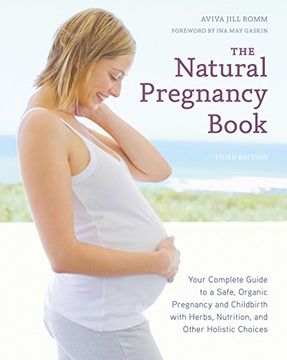 portada The Natural Pregnancy Book, Third Edition: Your Complete Guide to a Safe, Organic Pregnancy and Childbirth With Herbs, Nutrition, and Other Holistic Choices (en Inglés)