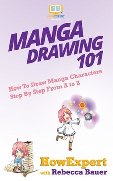 portada Manga Drawing 101: How To Draw Manga Characters Step By Step From A to Z (en Inglés)