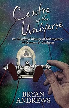 portada Centre of the Universe: An Imagined History of the Mystery of Rennes-Le-Château (en Inglés)