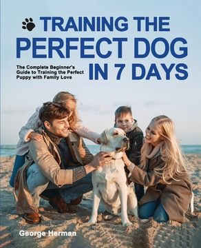 portada Training the Perfect Dog in 7 Days: The Complete Beginner's Guide to Training the Perfect Puppy 